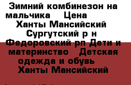 Зимний комбинезон на мальчика  › Цена ­ 1 000 - Ханты-Мансийский, Сургутский р-н, Федоровский рп Дети и материнство » Детская одежда и обувь   . Ханты-Мансийский